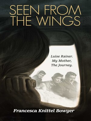 cover image of Seen from the Wings: Luise Rainer My Mother, the Journey.